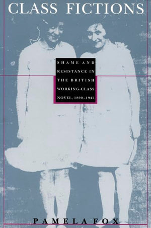 Class Fictions: Shame and Resistance in the British Working Class Novel, 18901945 (PostContemporary Interventions),Used