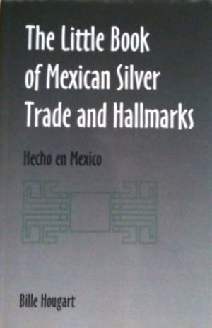 The Little Book of Mexican Silver Trade and Hallmarks: Hecho en Mexico,New