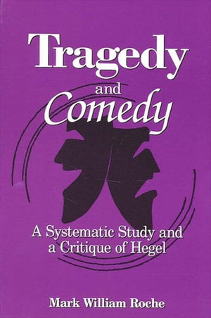 Tragedy And Comedy: A Systematic Study And A Critique Of Hegel (Suny Series In Hegelian Studies)