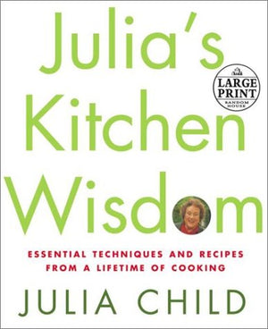 Julias Kitchen Wisdom: Essential Techniques And Recipes From A Lifetime In Cooking (Random House Large Print)-new