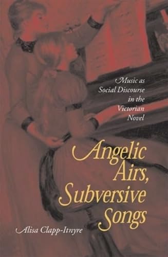 Angelic Airs, Subversive Songs: Music as Social Discourse in the Victorian Novel,Used