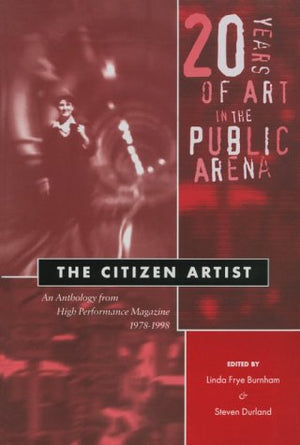 The Citizen Artist: 20 Years of Art in the Public Arena: An Anthology from High Performance Magazine 19781998 (Thinking Publicl,Used