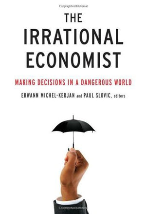 The Irrational Economist: Making Decisions In A Dangerous World