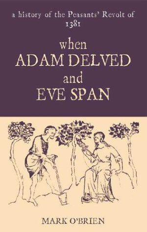When Adam Delved and Eve Span: A History of the Peasants Revolt of 1381
