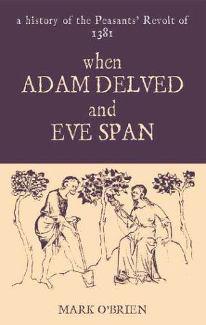 When Adam Delved and Eve Span: A History of the Peasants Revolt of 1381