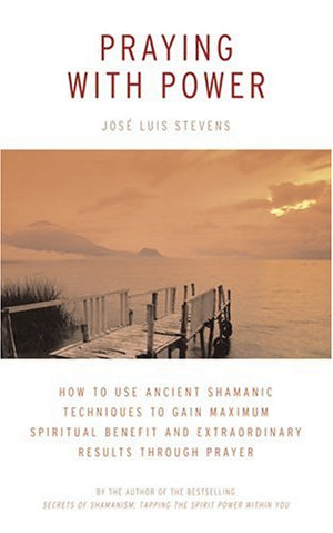 Praying with Power: How to Use Ancient Shamanic Techniques to Gain Maximum Spiritual Benefit and Extraordinary Results Through P,Used