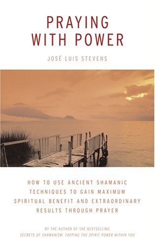 Praying with Power: How to Use Ancient Shamanic Techniques to Gain Maximum Spiritual Benefit and Extraordinary Results Through P,Used