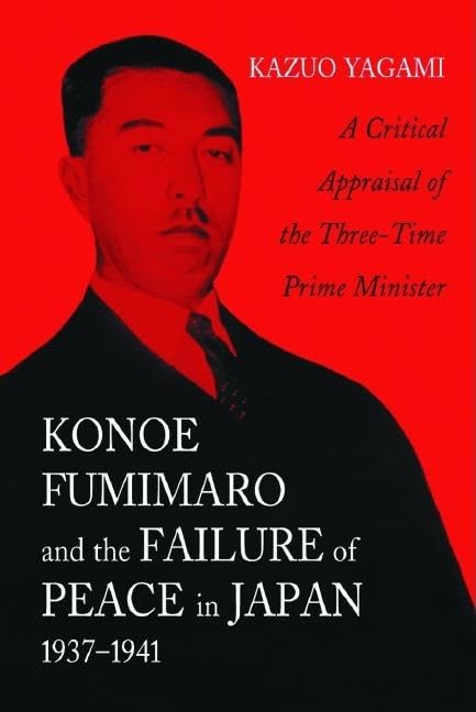 Konoe Fumimaro And The Failure Of Peace In Japan, 19371941: A Critical Appraisal Of The Threetime Prime Minister,Used