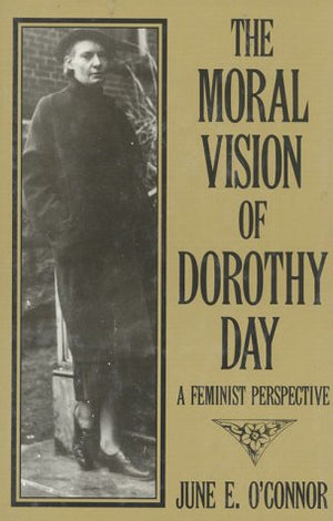 The Moral Vision of Dorothy Day: A Feminist Perspective,New