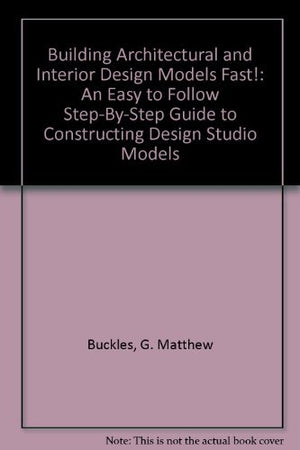 Building Architectural And Interior Design Models Fast!: An Easy To Follow Stepbystep Guide To Constructing Design Studio Mode,Used