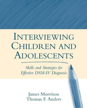 Interviewing Children And Adolescents, First Edition: Skills And Strategies For Effective Dsmiv Diagnosis,New