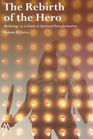 The Rebirth of the Hero: Mythology as a Guide to Spiritual Transformation,Used