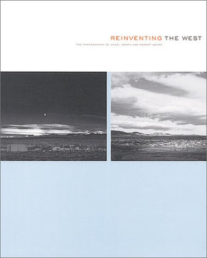 Reinventing the West: Photographs Of Ansel Adams And Robert Adams,Used