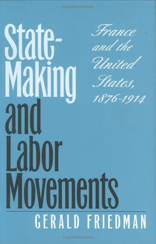 StateMaking and Labor Movements: France and the United States, 18761914,New