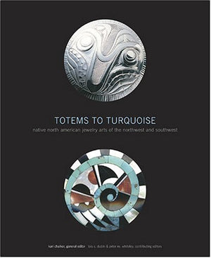 Totems To Turquoise: Native North American Jewelry Arts Of The Northwest And Southwest