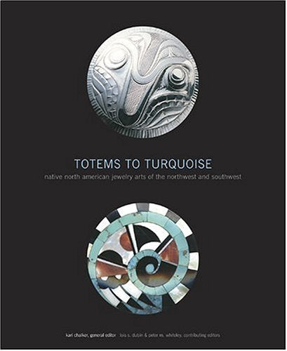 Totems To Turquoise: Native North American Jewelry Arts Of The Northwest And Southwest