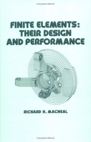 Finite Elements: Their Design and Performance (Mechanical Engineering, Vol. 89)