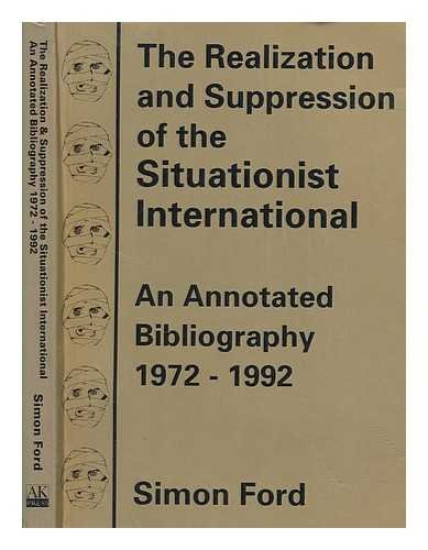 The Realization & Suppression of the Situationist International: An Annotated Bibliography, 19721992,New