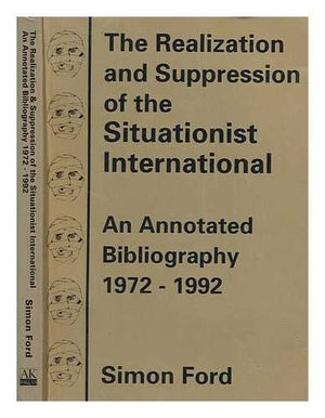 The Realization & Suppression of the Situationist International: An Annotated Bibliography, 19721992,Used