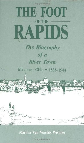 The foot of the rapids: The biography of a river town : Maumee, Ohio, 18381988,Used