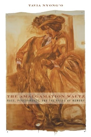 The Amalgamation Waltz: Race, Performance, and the Ruses of Memory,Used
