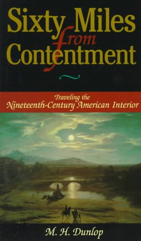 Sixty Miles From Contentment: Traveling The NineteenthCentury American Interior,Used