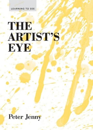 The Artists Eye: (Learning to See) (art lessons in perspective, texture, process, and more)