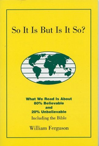 So It Is but Is It So: What We Read Is About 80 Percent Believable and 20 Percent Unbelievable,Used