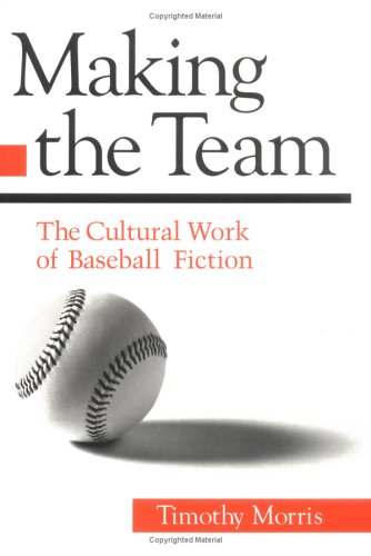Making the Team: The Cultural Work of Baseball Fiction,Used