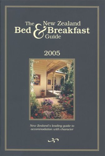 The New Zealand Bed and Breakfast Guide 2005: New Zealand's Leading Guide To Accommodation With Character,Used