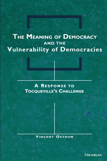 The Meaning Of Democracy And The Vulnerabilities Of Democracies: A Response To Tocqueville'S Challenge,New