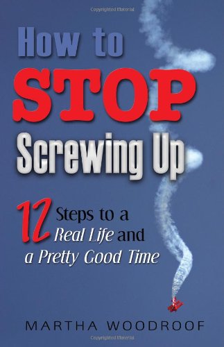 How to Stop Screwing Up: Twelve Steps to a Real Life and a Pretty Good Time,Used