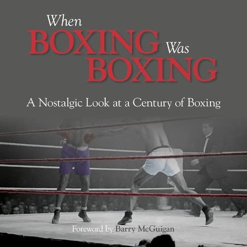 When Boxing Was Boxing: A Nostalgic Look At A Century Of Boxing