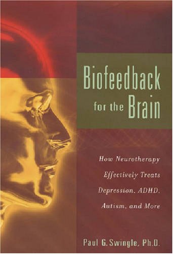 Biofeedback For The Brain: How Neurotherapy Effectively Treats Depression, Adhd, Autism, And More