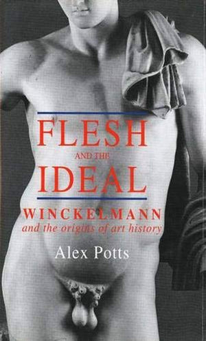 Flesh and the Ideal: Winckelmann and the Origins of Art History,New
