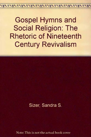 Gospel Hymns and Social Religion: The Rhetoric of Nineteenth Century Revivalism,Used