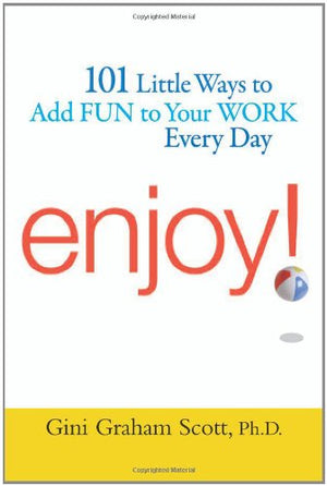 Enjoy!: 101 Little Ways To Add Fun To Your Work Every Day,New