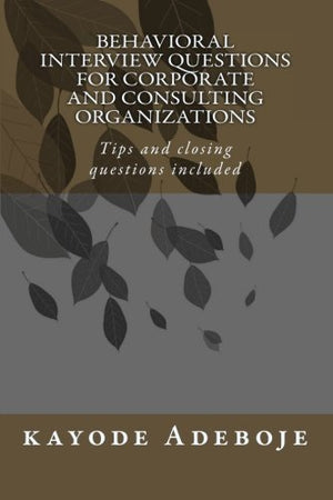 Behavioral Interview Questions for Corporate and Consulting Organizations: Tips and closing questions included,Used