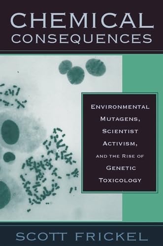 Chemical Consequences: Environmental Mutagens, Scientist Activism, And The Rise Of Genetic Toxicology,Used