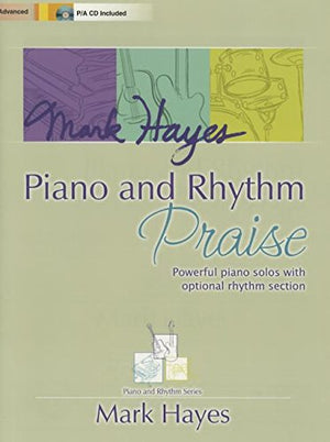 Mark Hayes: Piano and Rhythm Praise: Powerful Piano Solos with Optional Rhythm Section,New