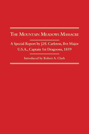 The Mountain Meadows Massacre: A Special Report By J. H. Carleton, Bvt. Major U.S.A., Captain 1St Dragoons, 1859,Used