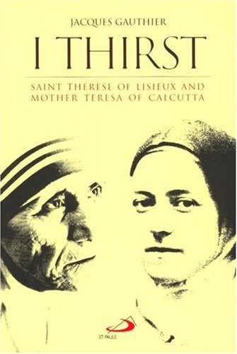 I Thirst: Saint Therese of Lisieux and Mother Teresa of Calcutta,New