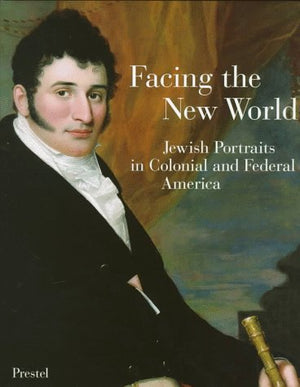 Facing the New World: Jewish Portraits in Colonial and Federal America,Used