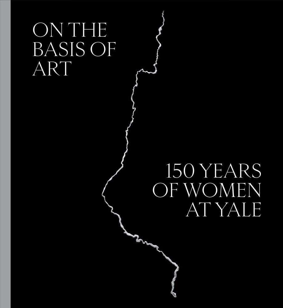 On the Basis of Art: 150 Years of Women at Yale,Used