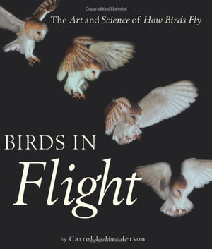 Birds in Flight: The Art and Science of How Birds Fly,New