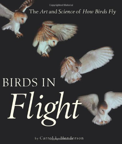 Birds in Flight: The Art and Science of How Birds Fly,New