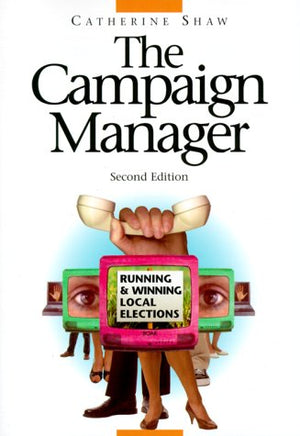 The Campaign Manager : Running And Winning Local Elections,New