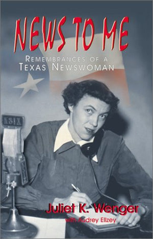 News to Me: Remembrances of a Texas Newswoman,Used