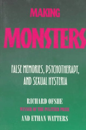 Making Monsters: False Memories, Psychotherapy, And Sexual Hysteria