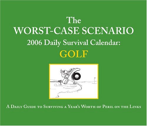 The WorstCase Scenario 2006 Daily Survival Calendar: Golf: A Daily Guide to Surviving a Year's Worth of Peril on the Links,Used